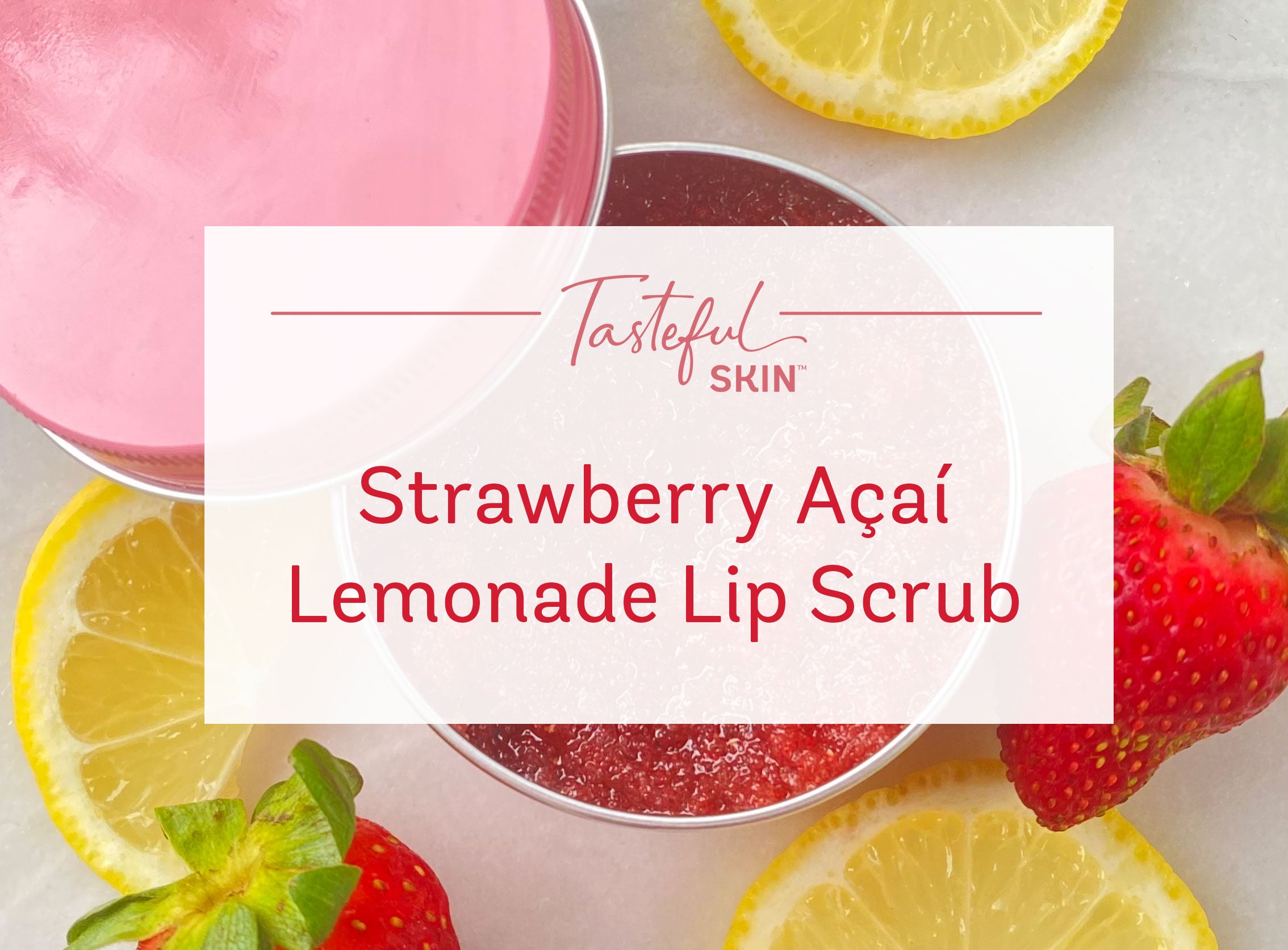 Recipe — Strawberry Açaí Lemonade Lip Scrub Tasteful Skin